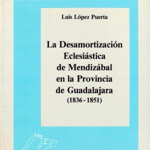 La Desamortización Eclesiástica de Mendizábal en la provincia de Guadalajara (1836-1851). Luis López Puerta, 1989. (Premio 1988)